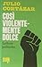 Così violentemente dolce by Julio Cortázar Così violentemente dolce by Julio Cortázar