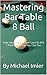 Mastering Bar Table 8 Ball: How I became a Master Level & APA 7 Pool Player and You Can Too