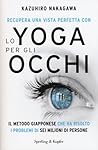 Recupera una vista perfetta con lo yoga per gli occhi: il metodo giapponese che ha risolto i problemi di sei milioni di persone