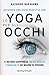 Recupera una vista perfetta con lo yoga per gli occhi: il metodo giapponese che ha risolto i problemi di sei milioni di persone