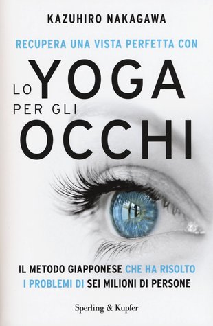 Recupera una vista perfetta con lo yoga per gli occhi: il metodo giapponese che ha risolto i problemi di sei milioni di persone