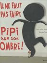 Il ne faut pas faire pipi sur son ombre! Il ne faut pas faire pipi sur son ombre!