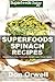 Superfoods Spinach Recipes: Over 50 Quick & Easy Gluten Free Low Cholesterol Whole Foods Recipes full of Antioxidants & Phytochemicals (Natural Weight Loss Transformation Book 114)