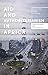 Aid and Authoritarianism in Africa: Development without Democracy (Africa Now)