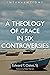 A Theology of Grace in Six ...