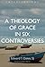 A Theology of Grace in Six Controversies (Interventions by Edward T. Oakes S.J.