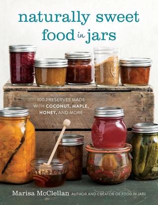 Naturally Sweet Food in Jars: 100 Preserves Made with Coconut, Maple, Honey, and More (Hardcover)