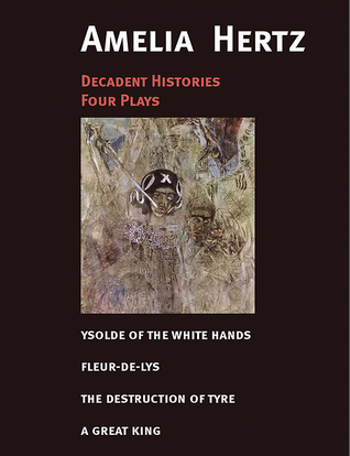 Decadent Histories: Four Plays by Amelia Hertz (Paperback)