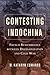 Contesting Indochina: French Remembrance between Decolonization and Cold War (From Indochina to Vietnam: Revolution and War in a Global Perspective) (Volume 8)