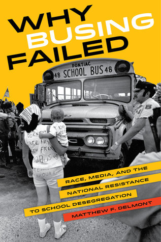 Why Busing Failed: Race, Media, and the National Resistance to School Desegregation (American Crossroads) (Volume 42)