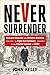 Never Surrender: Winston Churchill and Britain's Decision to Fight Nazi Germany in the Fateful Summer of 1940