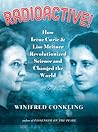 Radioactive!: How Irène Curie and Lise Meitner Revolutionized Science and Changed the World Radioactive!: How Irène Curie and Lise Meitner Revolutionized Science and Changed the World