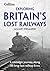 Exploring Britain's Lost Railways: A Nostalgic Journey Along 50 Long-Lost Railway Lines