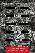 The Land of Open Graves: Living and Dying on the Migrant Trail 
