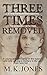 Three Times Removed by M.K. Jones