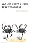 The One Where I Ruin Your Childhood by Daniel Crocker