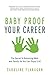 Baby Proof Your Career - The Secret To Balancing Work and Family So You Can Enjoy It All