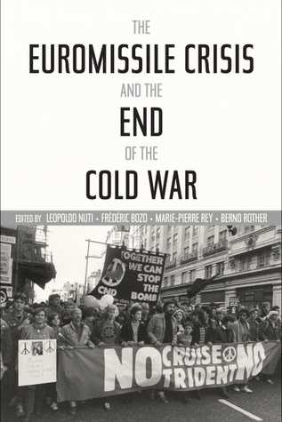 The Euromissile Crisis and the End of the Cold War (Cold War International History Project)