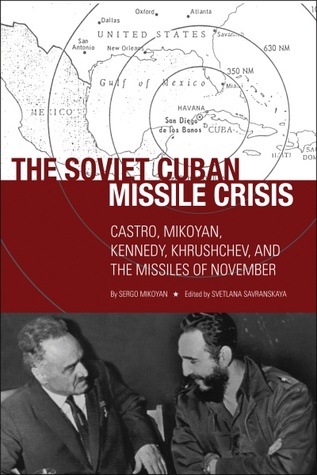 The Soviet Cuban Missile Crisis: Castro, Mikoyan, Kennedy, Khrushchev and the Missiles of November