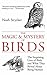 The Magic & Mystery of Birds: The Surprising Lives of Birds and What They Reveal About Being Human