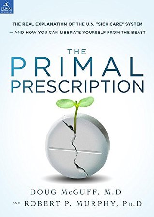 The Primal Prescription: Surviving The "Sick Care" Sinkhole (Kindle Edition)