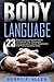 Body Language: 23 Body Language Secret Hacks To Improve Your Nonverbal Communication, Social, Negotiation And Public Speaking Skills (Communication, Attraction, Body Language In Relationships, Business, Dating, Body Language Psychology, Secrets Training)