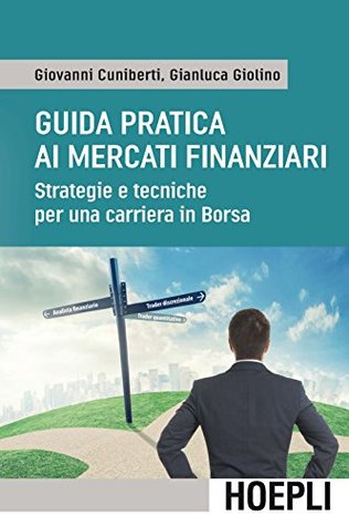 Guida pratica ai mercati finanziari: Strategie e tecniche per una carriera in borsa (Italian Edition)
