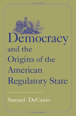 Democracy and the Origins of the American Regulatory State (The Institution for Social and Policy Studies)