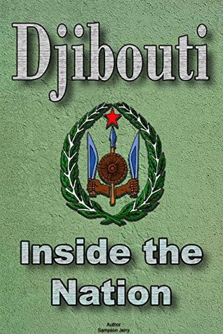 History and Culture of Djibouti, Republic of Djibouti, Djibouti: The entire history of Djibouti, Cultural heritage of Djibouti, Government of Djibouti, Industry in Djibouti, Peoples of Djibouti (Kindle Edition)