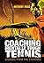 Coaching Mentally Tough Tennis: Lessons From The Trenches