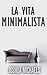 La Vita Minimalista - Semplifica, Organizza E Riordina Con Il Decluttering (Italian Edition)