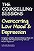 The Counselling Sessions: Overcoming Low Mood and Depression