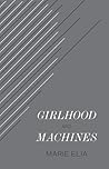 Girlhood and Machines by Marie   Elia