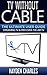 TV Without Cable: The Ultimate User Guide - Streaming TV & Free Over-The-Air TV (Internet TV Book 1)