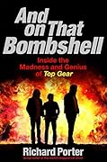 And on that Bombshell: Inside the Madness and Genius of Top Gear