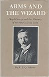 Arms and the Wizard: Lloyd George and the Ministry of Munitions 1915-1916 Arms and the Wizard: Lloyd George and the Ministry of Munitions 1915-1916