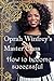Oprah Winfrey’s Master Class: How to become successful