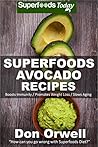 Superfoods Avocado Recipes: Over 45 Quick & Easy Gluten Free Low Cholesterol Whole Foods Recipes full of Antioxidants & Phytochemicals (Natural Weight Loss Transformation Book 113)