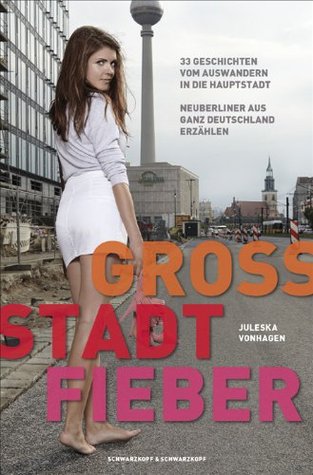 Groß.Stadt.Fieber - 33 Geschichten vom Auswandern in die Hauptstadt Neuberliner aus ganz Deutschland erzählen (Kindle Edition)