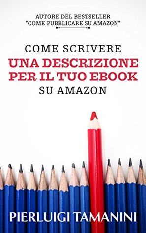 Come scrivere una descrizione per il tuo ebook su Amazon: gli 11 passaggi vincenti per scrivere testi ipnotici e persuasivi: titoli, descrizioni ed estratti. ... Italiani Vol. 4) (Italian Edition)