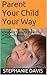 Parent Your Child Your Way by Stephanie Davis