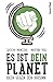 Es ist dein Planet: Ideen gegen den Irrsinn (German Edition)