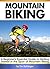 Mountain Biking: A Beginner's Essential Guide to Getting Started in the Sport of Mountain Biking ( MTB )