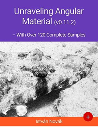 Unraveling Angular Material (With Over 120+ Complete Samples): The book to learn Angular Material from (Unraveling Series 6)