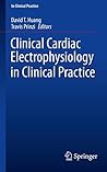 Clinical Cardiac Electrophysiology in Clinical Practice Clinical Cardiac Electrophysiology in Clinical Practice