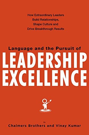 Language and the Pursuit of Leadership Excellence: How Extraordinary Leaders Build Relationships, Shape Culture and Drive Breakthrough Results (Kindle Edition)
