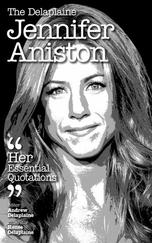 The Delaplaine Jennifer Anniston: Her Essential Quotations