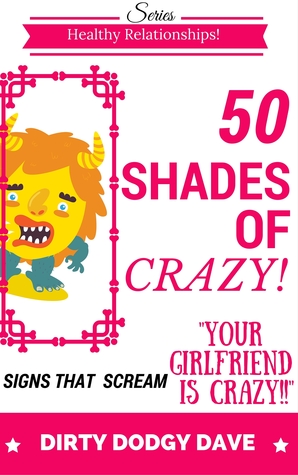 50 Shades Of Crazy! Signs That Scream "Your Girlfriend Is Crazy!"
