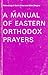 A Manual of Eastern Orthodox Prayers