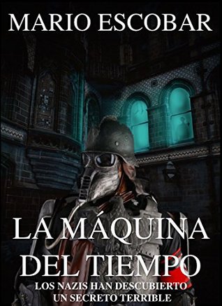 Portada de La Máquina del Tiempo : Con un nuevo descubrimiento los nazis pueden cambiar el rumbo de la Historia, de Mario Escobar
